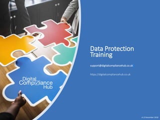 Data Protection
Training
support@digitalcompliancehub.co.uk
https://digitalcompliancehub.co.uk
v1.0 December 2018
 