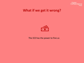 What if we get it wrong?
The ICO has the power to fine us
 