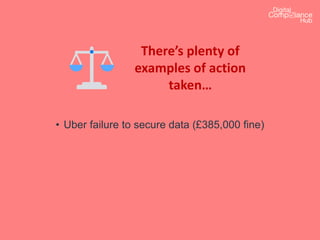 There’s plenty of
examples of action
taken…
• Uber failure to secure data (£385,000 fine)
 