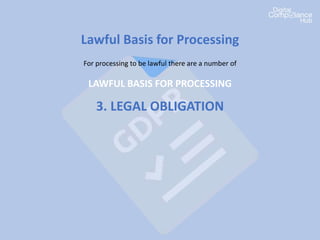 Lawful Basis for Processing
For processing to be lawful there are a number of
LAWFUL BASIS FOR PROCESSING
3. LEGAL OBLIGATION
 