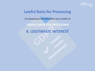 Lawful Basis for Processing
For processing to be lawful there are a number of
LAWFUL BASIS FOR PROCESSING
6. LEGITIMATE INTEREST
 