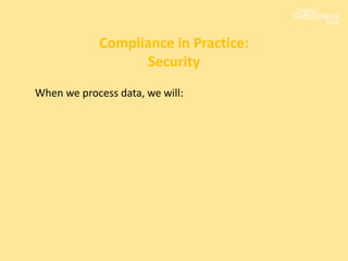 When we process data, we will:
Compliance in Practice:
Security
 