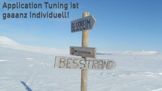 Application Tuning ist
gaaanz Individuell!
 