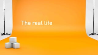 The real life
 
