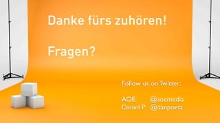Danke fürs zuhören!

Fragen?

           Follow us on Twitter:

           AOE:      @aoemedia
           Daniel P: @danpoetz
 