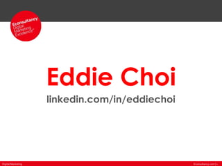 Econsultancy.com | 1Digital Marketing
Eddie Choi
linkedin.com/in/eddiechoi
 