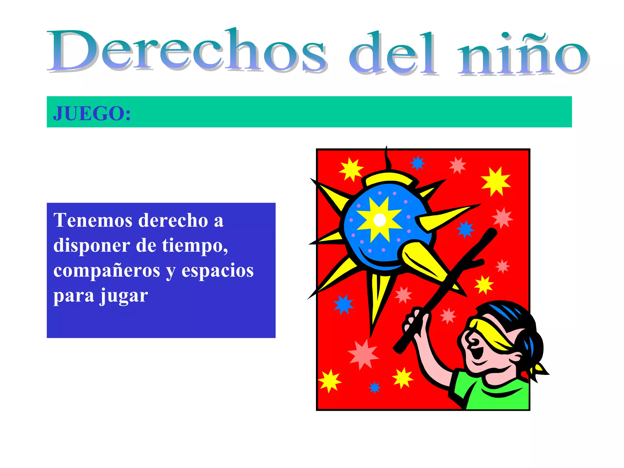 JUEGO:
Tenemos derecho a
disponer de tiempo,
compañeros y espacios
para jugar
