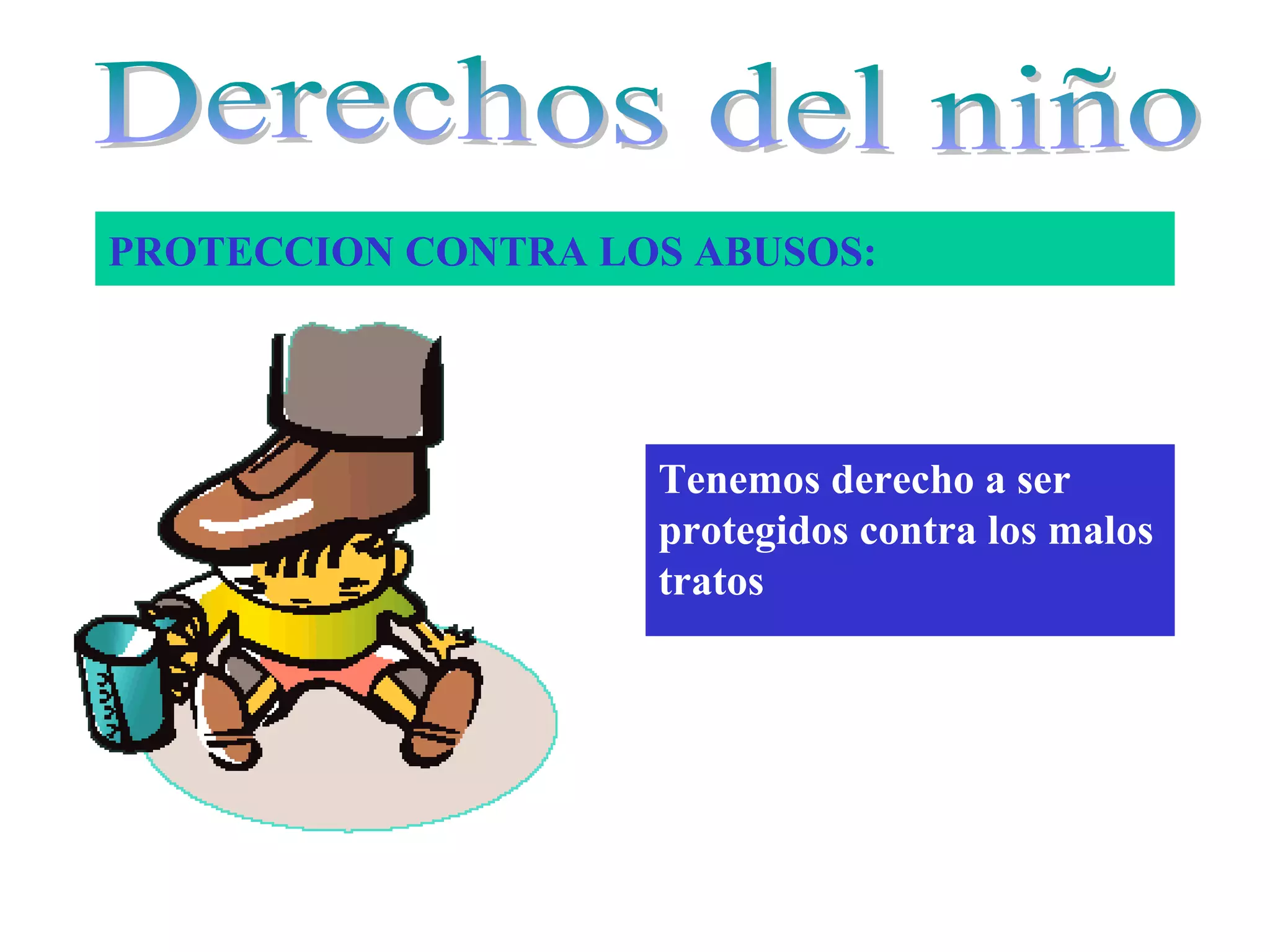 PROTECCION CONTRA LOS ABUSOS:
Tenemos derecho a ser
protegidos contra los malos
tratos