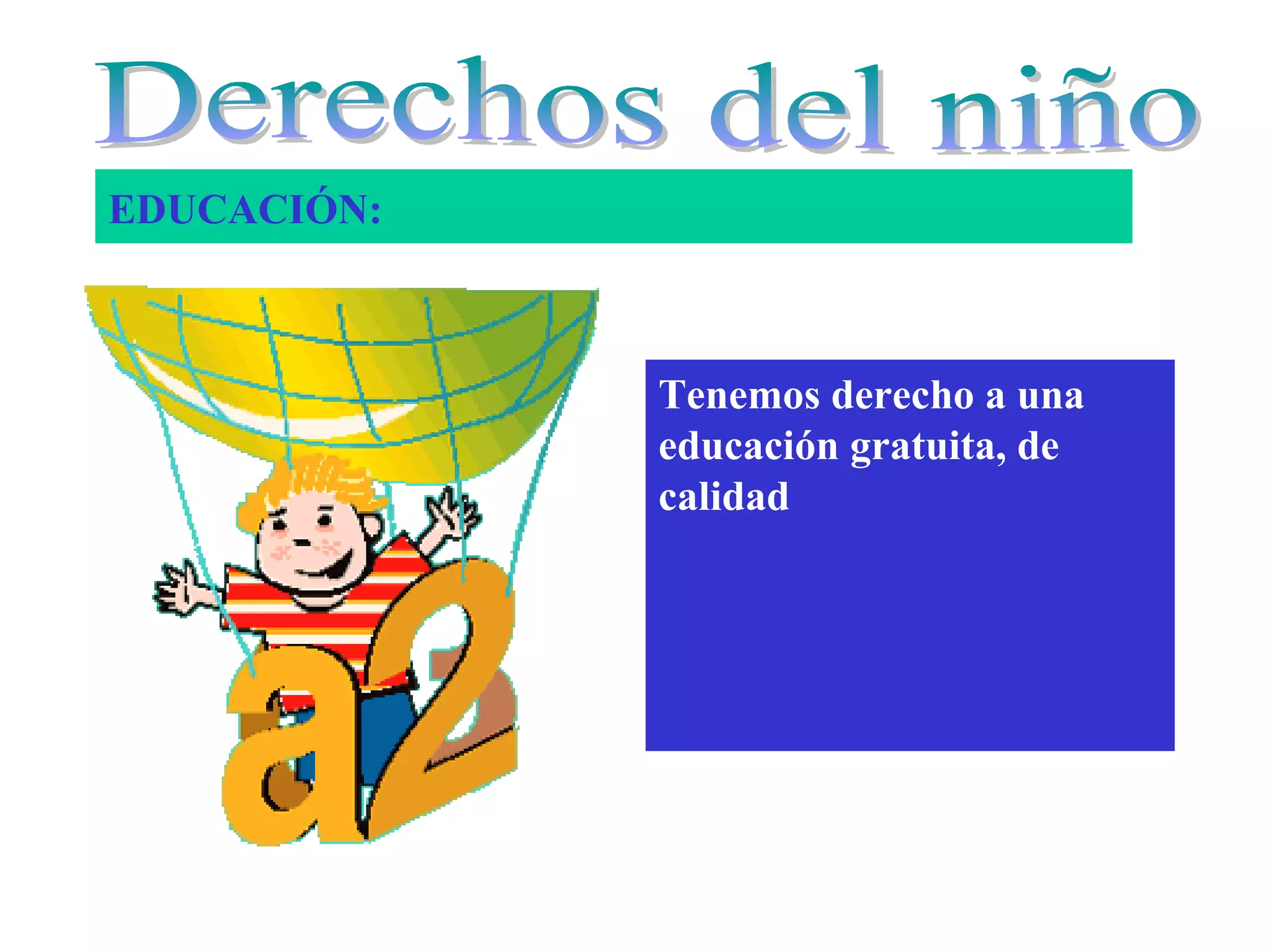EDUCACIÓN:
Tenemos derecho a una
educación gratuita, de
calidad