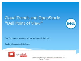 Cloud Trends and OpenStack:
“Dell Point of View”


Dan Choquette, Manager, Cloud and Data Solutions

Daniel_Choquette@Dell.com
 