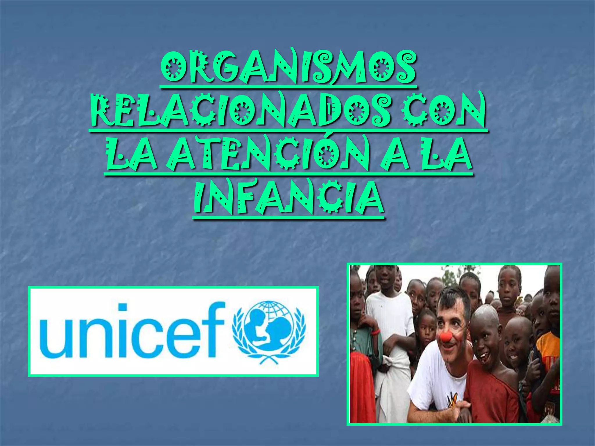 ORGANISMOS
RELACIONADOS CON
 LA ATENCIÓN A LA
     INFANCIA
 