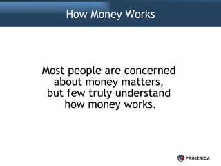 How Money Works Most people are concerned  about money matters,  but few truly understand  how money works. 