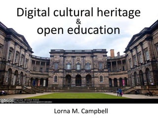 Digital cultural heritage
&
open education
Lorna M. Campbell
 