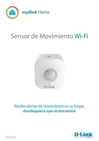 Sensor de Movimiento Wi-Fi
DCH-S150
Reciba alertas de movimiento en su hogar,
dondequiera que se encuentre
Home is where the SMART is
 