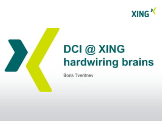 DCI @ XING
hardwiring brains
Boris Tveritnev
 