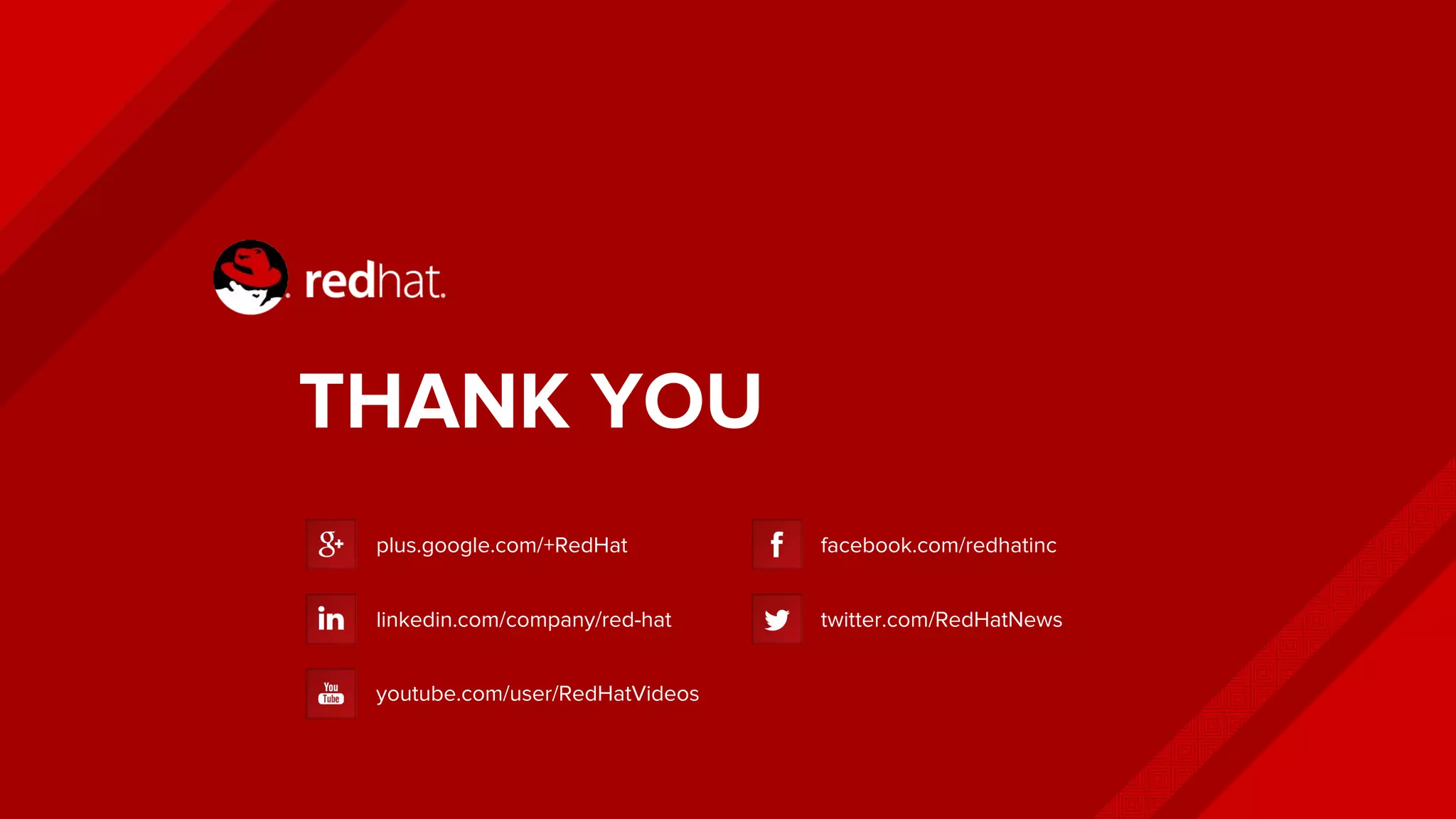 THANK YOU
plus.google.com/+RedHat
linkedin.com/company/red-hat
youtube.com/user/RedHatVideos
facebook.com/redhatinc
twitter.com/RedHatNews
 