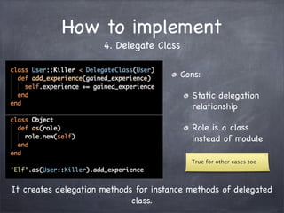 How to implement
4. Delegate Class
It creates delegation methods for instance methods of delegated
class.
Cons:
Static del...
