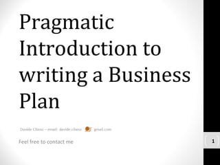 Pragmatic
Introduction to
writing a Business
Plan
Feel free to contact me ∗1
 