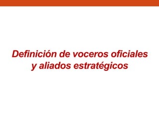 Definición de voceros oficiales
y aliados estratégicos
 