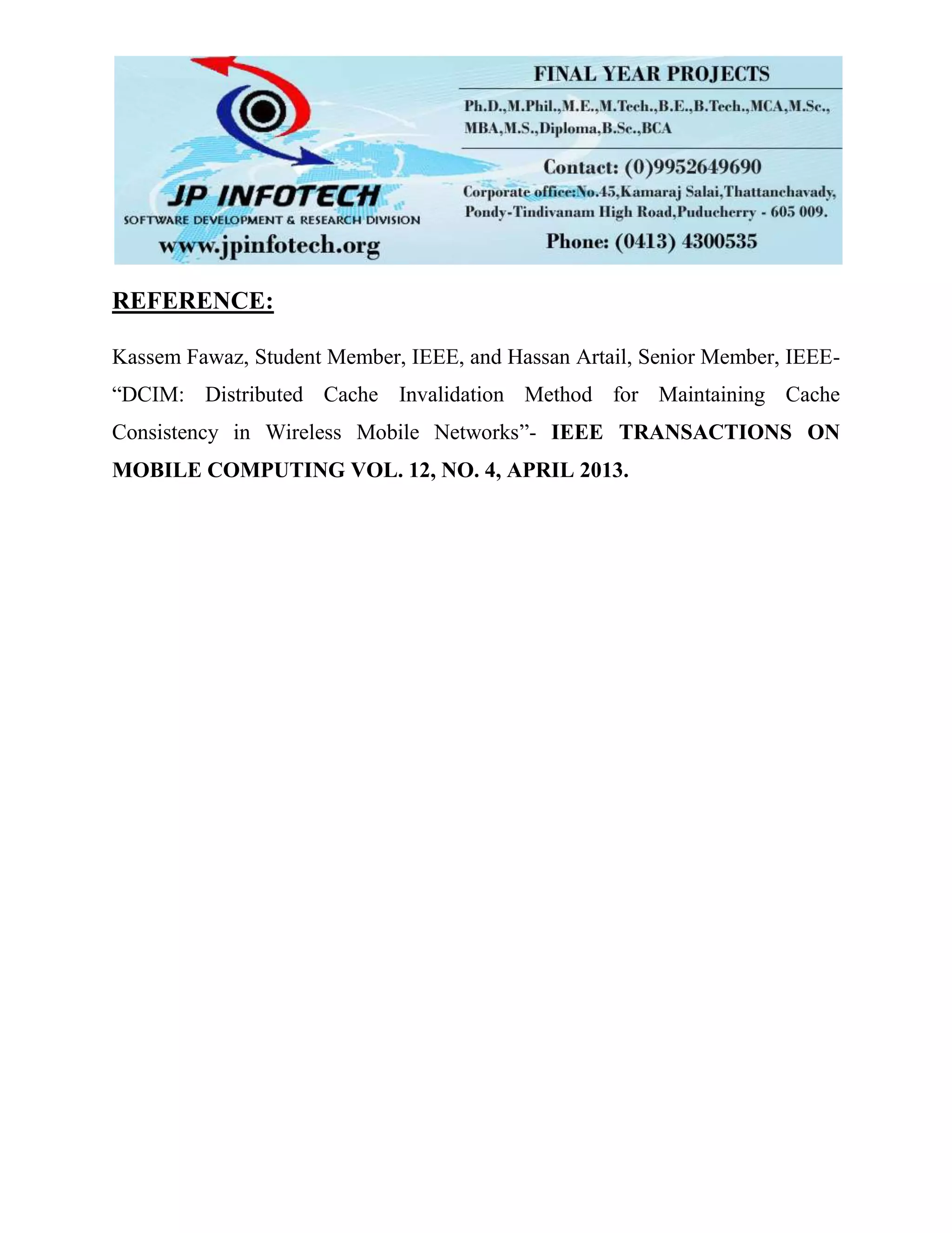 REFERENCE: Kassem Fawaz, Student Member, IEEE, and Hassan Artail, Senior Member, IEEE- “DCIM: Distributed Cache Invalidation Method for Maintaining Cache Consistency in Wireless Mobile Networks”- IEEE TRANSACTIONS ON MOBILE COMPUTING VOL. 12, NO. 4, APRIL 2013. 