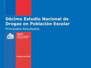 Décimo Estudio Nacional de
Drogas en Población Escolar
Principales Resultados
 