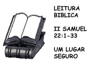 LEITURA
BIBLICA
II SAMUEL
22:1-33
UM LUGAR
SEGURO
 