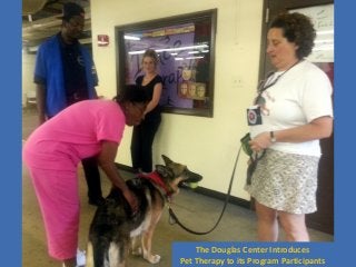 The Douglas Center Introduces
Pet Therapy to its Program Participants
 