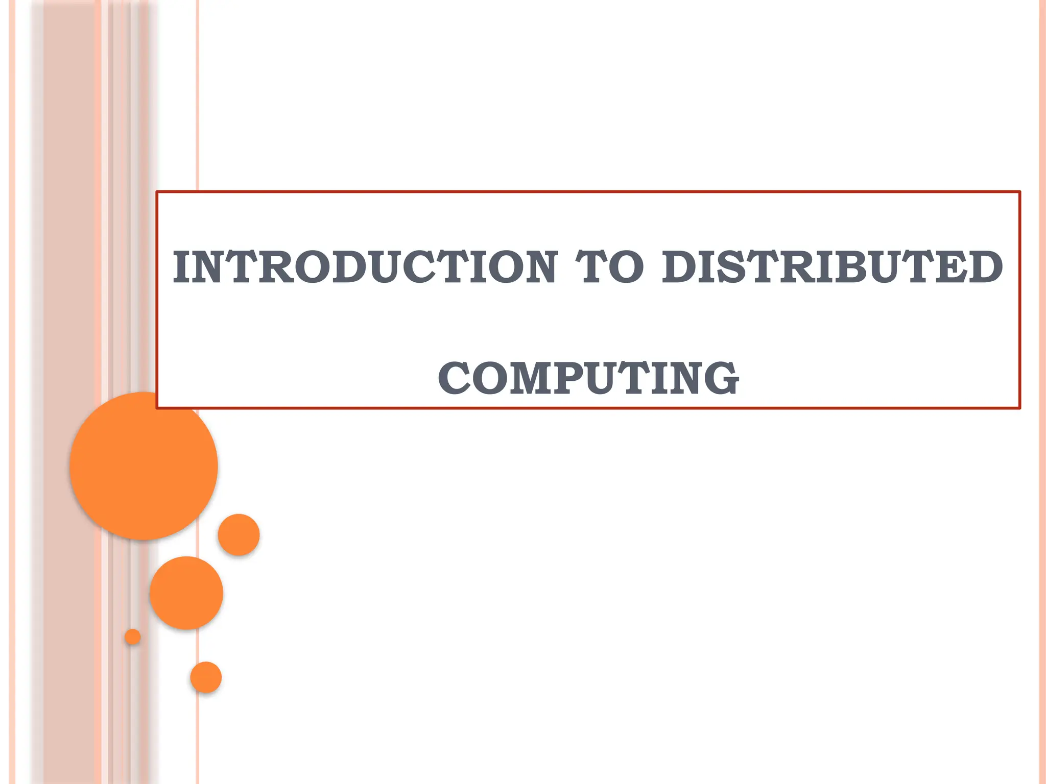 INTRODUCTION TO DISTRIBUTED
COMPUTING
 
