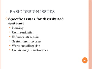 4. BASIC DESIGN ISSUES
 Specific issues for distributed
systems:
 Naming
 Communication
 Software structure
 System architecture
 Workload allocation
 Consistency maintenance
40
 