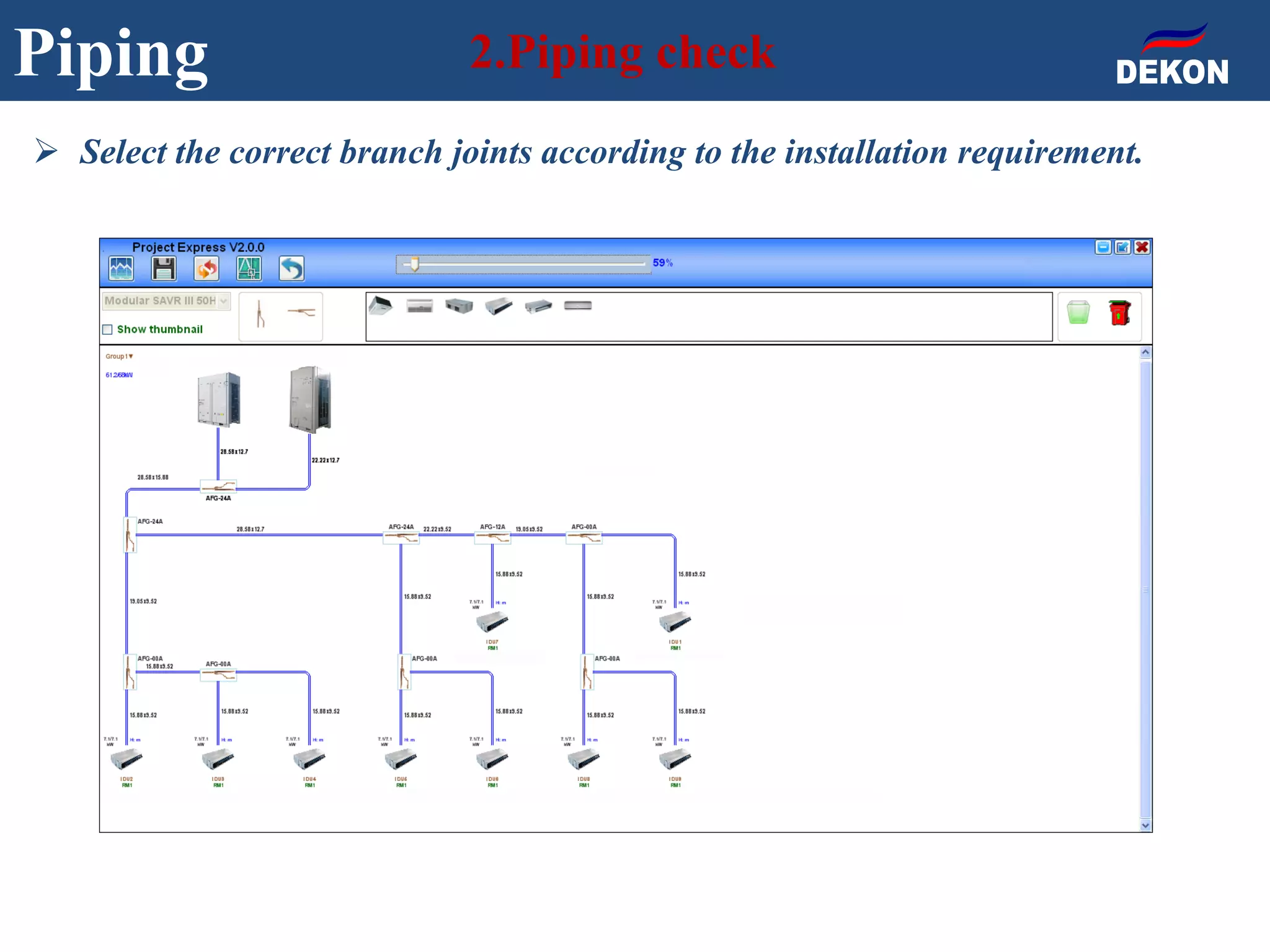 Piping 2.Piping check
 Select the correct branch joints according to the installation requirement.
 