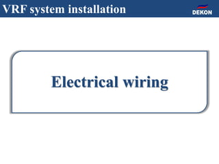 Electrical wiring
VRF system installation
 