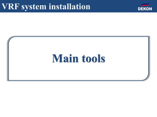 Main tools
VRF system installation
 