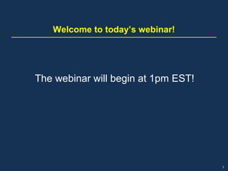 Welcome to today’s webinar!
The webinar will begin at 1pm EST!
1
 