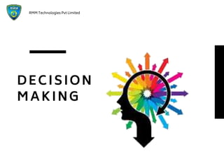 DECISION
MAKING
RMM Technologies Pvt Limited
 