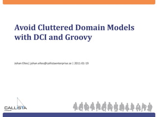 Avoid Cluttered Domain Models with DCI and Groovy ,[object Object]