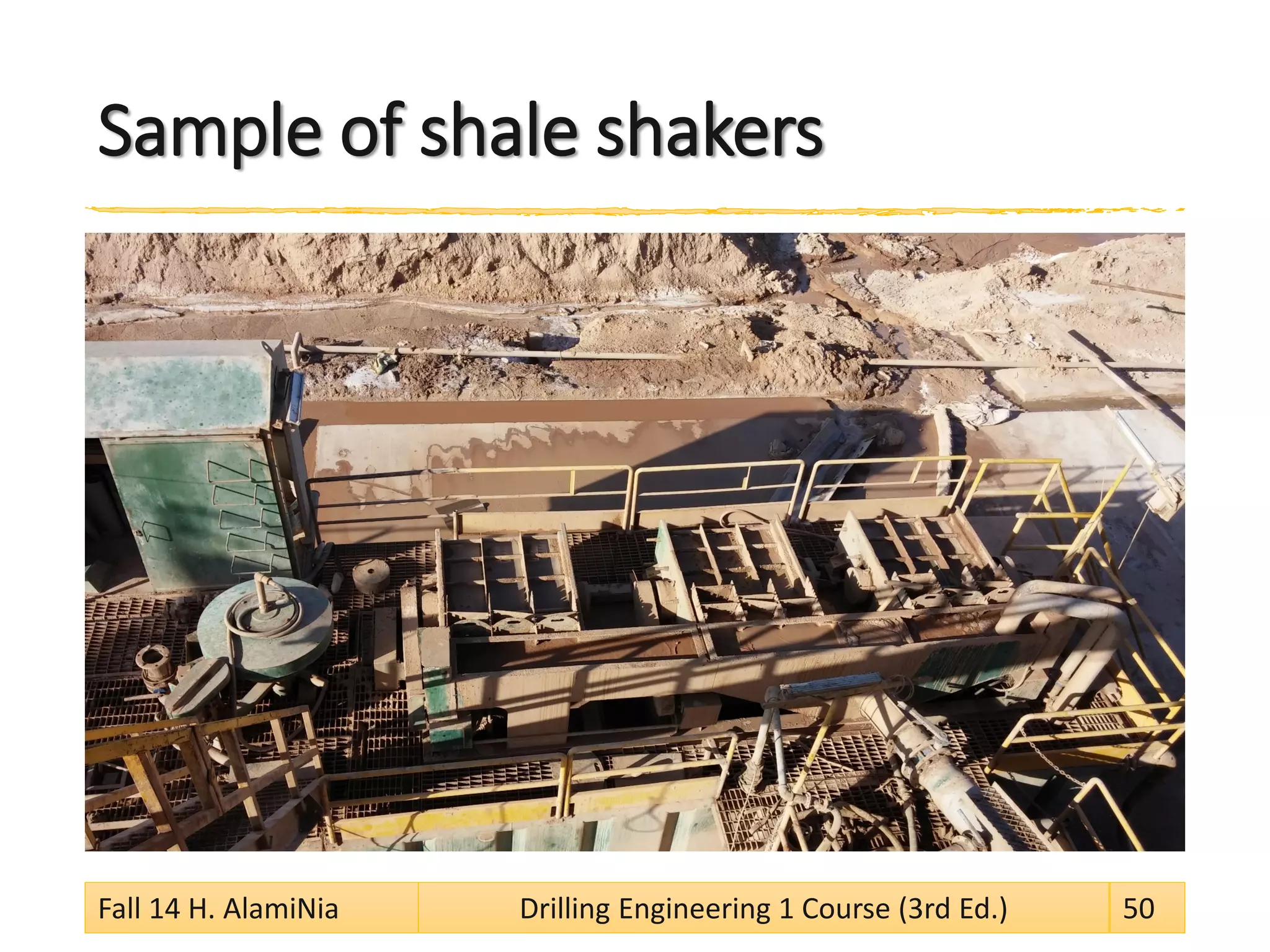 Sample of shale shakers 
Fall 14 H. AlamiNia Drilling Engineering 1 Course (3rd Ed.) 50 
 
