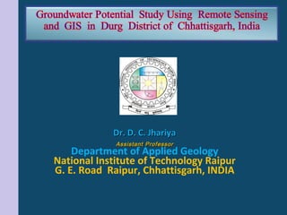 Dr. D. C. JhariyaDr. D. C. Jhariya
Assistant ProfessorAssistant Professor
Department of Applied Geology
National Institute of Technology Raipur
G. E. Road Raipur, Chhattisgarh, INDIA
 