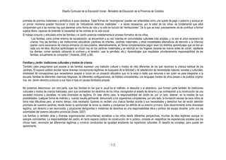 Diseño Curricular de la Educación Inicial - Ministerio de Educación de la Provincia de Córdoba
112
promesa de premios materiales o simbólicos a quien obedece. Tales formas de “recompensa” pueden ser entendidas como una suerte de pago o soborno y aunque en
un primer momento pueden funcionar a modo de “indicadores externos materiales” – a veces necesarios, por la edad de los niños- es fundamental que ellos
comprendan que a las normas hay que atenerse como forma de vida y no sólo en función de “retribuciones”. De lo que se trata, precisamente, es de contribuir a formar
sujetos libres, capaces de entender la necesidad de las normas en la vida social.
El trabajo conjunto y articulado entre las familias y el Jardín potencia notablemente el proceso formativo de los niños.
“Las familias, como primer entorno de socialización, se encuentran a su vez insertas en comunidades culturales más amplias, y no son el único escenario de
crianza. Hoy las familias y las instituciones educativas (Jardines de infantes, Jardines maternales u otras modalidades alternativas de atención a la infancia)
operan como escenarios de crianza primarios y/o secundarios, alternativamente, en forma complementaria según sean los distintos aprendizajes que se den en
cada uno de ellos. Muchos aprendizajes se inician hoy en los Jardines maternales y se retoman en los hogares (lavarse las manos antes de comer, cepillarse
los dientes, comer sentado utilizando la cuchara y el tenedor, usar la servilleta, etc.). Aprendizajes que resultaban prioritariamente responsabilidad de las
familias, actualmente se comparten” (Violante, 2008, p.58).
Familias y Jardín: tradiciones culturales y modos de crianza
También cabe preguntarse qué sucede si las familias expresan una tradición cultural o modos de vida diferentes de los que reconoce la crianza habitual de los
Jardines. El espacio público escolar reúne diversas concepciones legítimas de búsqueda de la felicidad y de satisfacción de necesidades básicas, sociales y culturales;
diversidad de concepciones que necesitamos aceptar e incluir en un proyecto educativo que no le exija a nadie que renuncie a ser quien es para integrarse a la
escuela: familias de diferentes creencias religiosas, de diferentes configuraciones, de hábitos contrastantes, con lenguajes traídos de otros países o de pueblos origina-
rios, etc. tienen derecho a educar a sus hijos e hijas en pautas familiares propias.
No podemos desconocer, por otra parte, que hay familias en las que lo usual es el maltrato, el descuido o el abandono, que forman parte también de tradiciones
culturales y modos de crianza habituales, pero que contradicen los derechos de los niños, transgreden el estado de derecho y se contraponen a la construcción de una
sociedad inclusiva y pluralista: no toda diversidad es legítima. En este último caso, la responsabilidad del Jardín es, por un lado, detener -en la medida de sus
posibilidades- cualquier forma de maltrato y, cuando resulta pertinente, denunciarlo a los organismos competentes; por otro lado, la formación escolar de esos niños se
torna más dificultosa pero, al mismo tiempo, más necesaria. Quienes no reciben una crianza familiar acorde a sus necesidades y derechos han de recibir atención
prioritaria de nuestros Jardines, donde tienen la oportunidad de torcer su destino y compensar los déficits de su entorno primario. Este discernimiento entre diversidad
legítima, con derecho a ser reconocida, y situaciones denigrantes o violatorias de derechos es una responsabilidad ética y política del equipo docente, junto con las
autoridades del sistema educativo provincial (Siede, 2007).
Las familias (y también otras y diversas organizaciones comunitarias) socializan a los niños desde diferentes perspectivas, muchas de ellas legítimas aunque no
siempre coincidentes. La responsabilidad del Jardín, en tanto espacio público de construcción de lo público, consiste en resignificar las experiencias sociales que los
chicos traen, reconocer las diferencias legítimas y construir condiciones de igualdad ampliando los repertorios culturales. El desafío es complejo, pero puede ser
apasionante.
 