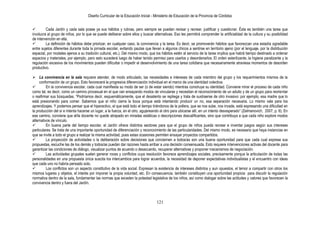 Diseño Curricular de la Educación Inicial - Ministerio de Educación de la Provincia de Córdoba
121
 Cada Jardín y cada sala posee ya sus hábitos y rutinas, pero siempre se pueden revisar y recrear, justificar y cuestionar. Ésta es también una tarea que
involucra al grupo de niños, por lo que se puede deliberar sobre ellos y buscar alternativas. Eso les permitirá comprender la artificialidad de la cultura y su posibilidad
de intervención en ella.
 La definición de hábitos debe priorizar, en cualquier caso, la convivencia y la tarea. Es decir, se promoverán hábitos que favorezcan una estadía agradable
entre sujetos diferentes durante toda la jornada escolar, evitando pautas que llevan a algunos chicos a sentirse en territorio ajeno (por el lenguaje, por la distribución
espacial, por modales ajenos a su tradición cultural, etc.). Del mismo modo, que los hábitos estén al servicio de la tarea implica que habrá tiempo destinado a ordenar
espacios y materiales, por ejemplo, pero esto sucederá luego de haber tenido permiso para usarlos y desordenarlos. El orden esterilizante, la higiene paralizante y la
regulación excesiva de los movimientos pueden dificultar o impedir el desenvolvimiento de una tarea cotidiana que necesariamente atraviesa momentos de desorden
productivo.
 La convivencia en la sala requiere atender, de modo articulado, las necesidades e intereses de cada miembro del grupo y los requerimientos mismos de la
conformación de un grupo. Esto favorecerá la progresiva diferenciación individual en el marco de una identidad colectiva.
 En la convivencia escolar, cada cual manifiesta su modo de ser (o de estar siendo) mientras construye su identidad. Conviene mirar el proceso de cada niño
como tal, es decir, como un camino procesual en el que van ensayando modos de vincularse y necesitan el reconocimiento de un adulto y de un grupo para reorientar
o reafirmar sus búsquedas. “Podríamos decir, esquemáticamente, que el desatento se repliega y trata de sustraerse de otro invasivo: por ejemplo, esa madre que lo
está presionando para comer. Sabemos que el niño cierra la boca porque está intentando producir un no, esa separación necesaria. Lo mismo vale para los
aprendizajes. Y podemos pensar que el hiperactivo, el que está todo el tiempo tirándonos de la pollera, que se nos sube, nos invade, está expresando una dificultad en
la producción del sí e intenta hacerse un lugar, a la fuerza, en el otro, agujereando al otro para ubicarse allí, en un intento desesperado” (Zelmanovich, 2007, p. 6). En
ese camino, conviene que el/la docente no quede atrapado en miradas estáticas o descripciones descalificantes, sino que contribuya a que cada niño explore modos
alternativos de vínculo.
 En buena parte del tiempo escolar, el Jardín ofrece distintos sectores para que el grupo de niños pueda recrear e inventar juegos según sus intereses
particulares. Se trata de una importante oportunidad de diferenciación y reconocimiento de las particularidades. Del mismo modo, es necesario que haya instancias en
que se invite a todo el grupo a realizar la misma actividad, pues estas ocasiones permiten ensayar proyectos compartidos.
 La proyección de actividades o la deliberación sobre decisiones que conciernen a todos/as son una buena oportunidad para que cada cual exprese sus
propuestas, escuche las de los demás y todos/as puedan dar razones hasta arribar a una decisión consensuada. Esto requiere intervenciones activas del docente para
garantizar las condiciones de diálogo, visualizar puntos de acuerdo o desacuerdo, recuperar alternativas y proponer mecanismos de negociación.
 Las actividades grupales suelen generar roces y conflictos cuya resolución favorece aprendizajes sociales, precisamente porque la articulación de todas las
personalidades en una propuesta única suscita los intercambios para lograr acuerdos, la necesidad de deponer expectativas individualistas y el encuentro con ideas
que cada uno no habría pensado solo.
 Los conflictos son un aspecto constitutivo de la vida social. Expresan la existencia de intereses distintos y aun opuestos, el temor a compartir con otros los
mismos lugares y objetos, el interés por imponer la propia voluntad, etc. En consecuencia, también constituyen una oportunidad propicia para discutir la regulación
normativa dentro de la sala, fundamentar las normas que exceden la potestad legislativa de los niños, así como dialogar sobre las actitudes y valores que favorecen la
convivencia dentro y fuera del Jardín.
 