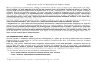 Diseño Curricular de la Educación Inicial - Ministerio de Educación de la Provincia de Córdoba
13
Diferentes propuestas teóricas provenientes del campo de la Psicología han construido marcos explicativos complejos para abordar los modos de funcionamiento psíquico, biológico,
cognitivo y psicosexual. En tal sentido, los aportes de autores como Freud, Piaget, Vigotsky y de muchos de sus continuadores - Doltó, Bleichmar, Castorina, Bruner o Ausubel - , así
como los de Rogoff y Bronfenbrenner son fundamentales para la práctica docente. Por su parte, la corriente sociocultural a partir de los aportes de Vigotsky ha enfatizado la
confluencia de factores de orden psicobiológico y sociocultural en los procesos de aprendizaje de los sujetos. Así, las capacidades cognitivas se interpretan como centralmente
asociadas con las prácticas sociales en que las personas están involucradas. La complejidad de la construcción de la subjetividad requiere reconocer esos modelos explicativos
desde una perspectiva crítica, en términos de sus alcances y limitaciones, con claridad acerca de la medida en que cada uno ha privilegiado determinadas dimensiones de la
subjetividad y desconocido otras. Se impone también la reflexión en torno a cuáles son las que mejor responden a las necesidades del trabajo escolar con niños pequeños desde el
reconocimiento de las particularidades de cada contexto educativo y social.
La constitución psíquica del sujeto que llega a producirse como hijo en la familia y como estudiante en la escuela, se da con otro que está atravesado por todos los avatares de sus
propias circunstancias. En esa intersección entre la constitución psíquica del sujeto y la dimensión social está la tarea educativa: la enseñanza, la transmisión.
El abordaje tradicional de los sujetos de la educación reconoció como principal referente disciplinario a la Psicología Evolutiva a través de la presentación de las secuencias de
desarrollo evolutivo que informaban las principales corrientes psicológicas en relación con sus respectivas investigaciones. Un problema fundamental derivado de este enfoque es la
reducción de la infancia culturalmente producida a una supuesta niñez natural y, por otro lado, su pretensión aplicacionista que ha alentado la posibilidad de fundar “científicamente”
las pedagogías y formas de enseñanza concretas en el basamento exclusivo de la Psicología. En una mirada que considera estos problemas, el campo de saberes de referencia se
amplía para incluir los enfoques socioculturales del desarrollo, los aportes de perspectivas sociológicas y antropológicas, estudios sobre los procesos comunicativos en el aula. No se
trata de añadir disciplinas a los planteos psicoevolutivos tradicionales, sino de proponer una reconceptualización de esta área del currículo y privilegiar los enfoques teóricos que
estén en condiciones de responder al sentido de esa conceptualización.
Sobre el enseñar como una forma de ayudar a crecer
Dice Claudia Soto (2005) que “enseñar implica un sujeto que construye su mundo activamente, con la mediación de un otro que le `lega el alfabeto cultural‟, que le da significados
culturales a los objetos, que le muestra sus usos, que enseña las herramientas de la cultura (…) Descubrir los mundos y caminar transformándolos, es posible con la libertad que da
el saber y el conocimiento transmitido…” (p 1).
Muchas veces, cuando se toman en consideración las formas de enseñar propias de la educación infantil, se cae en un falso dilema que lleva a pensar que si se enseña, no se deja
crecer. Y tal dilema es falso porque, precisamente, pensar la enseñanza en la educación inicial equivale a pensar una de las formas de ayudar a crecer, atendiendo a las
necesidades de los niños y ofreciendo las oportunidades para que desarrollen acciones, construyan significados, comuniquen deseos, expresen sentimientos, preocupaciones, se
constituyan en sujetos sociales con pleno derecho a se escuchados, atendidos, amados y capaces de jugar, crear y disfrutar del tiempo compartido con otros.
“Enseñar” y “dejar crecer” no conforman, así, opciones excluyentes. La enseñanza ayudar a crecer cuando9:
- Genera un ambiente enriquecido en tanto ofrece oportunidades lúdicas, expresivas, sociales, exploratorias.
- Construye y permite habitar escenarios diversos con materiales y propuestas variadas.
9 Se siguen en estas consideraciones los aportes de Ricardo Baquero, Rosa Violante y Alicia Rechac en ¿Dejar crecer o enseñar? (2005).
 