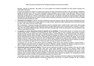 Diseño Curricular de la Educación Inicial - Ministerio de Educación de la Provincia de Córdoba
165
búsqueda y selección de situaciones - sean lúdicas o no- es que cumplan con la condición de permitirles a los niños construir el sentido de los
conocimientos matemáticos.
El docente toma decisiones en relación con la selección del contenido y el diseño de actividades de acuerdo a la estructura didáctica, contemplando
aquéllas que favorezcan que el niño se involucre naturalmente porque comprende lo que se le pide y lo que debe hacer. Define la forma de
organización del grupo, elabora las consignas que presentará, considerando que hay algunas cerradas y otras más abiertas. El docente analiza
cuándo dejar que descubran por sí mismos y cuándo ofrecer una pista, una ayuda –no la solución- como parte de su tarea de enseñanza. Selecciona
materiales de los que dispondrá para usar cuando lo necesite, anticipa los posibles procedimientos de resolución por parte de los niños y las posibles
intervenciones durante la gestión de la clase.
Presentación de la propuesta. El docente comunicará la finalidad de la tarea para involucrar a todos los niños. En lugar de preguntarles qué creen
que hay que hacer, por ejemplo, frente un juego reglado como el juego de dados, explicitará las reglas, explicándoles cuál es la actividad que tienen
que hacer, y decir cuándo se termina, cuándo se gana.
Para la presentación o introducción del juego podrá organizar la sala de en pequeños grupos y mostrar primero- y sólo al inicio- cómo se juega
haciendo una demostración colectiva; también podrá jugar primero con algún pequeño grupo a modo de muestra frente a los demás o enseñar el
juego a dos o tres parejas resaltando las reglas, mientras el resto observa para jugar luego. También es viable enseñar a dos o tres parejas por clase
mientras el resto realiza otra actividad.
La propuesta en marcha: intervenciones durante el desarrollo de las actividades. El docente presta atención a la actuación de los niños
mientras intentan resolver un problema, a los procedimientos que utilizan. Interviene cuando los niños lo necesitan proporcionando información
relevante que ellos no puedan obtener solos; ayuda a comprender consignas, a resolver dificultades, sin dar informaciones sobre cómo resolver el
problema planteado. Mientras realizan actividades, tratará de identificar las estrategias que utilizan los niños para llegar a la meta a fin de poder
intervenir adecuadamente de acuerdo a los avances o dificultades que deben afrontar cuando resuelven el problema. Por ejemplo, cuando los niños
trabajan en grupo en el juego “buscar el camino más corto” (el material incluye un paisaje de una ciudad con varios recorridos) y se les dificulta
describir los recorridos, el docente puede intervenir para ayudar a que los niños describan los caminos mediante puntos de referencia; por ejemplo:
pídanles a los compañeros que digan qué hay en el camino que quieren que sigan, qué lugares ven enfrente y cerca, etc.
La observación de lo que hacen los niños mientras realizan las actividades, permite conocer cómo enfrentan el problema e intentan resolverlo, y
obtener información para poder intervenir con preguntas que los lleven a reflexionar y anticipar el resultado. Por ejemplo en un juego que se usa un
dado y un tablero con obstáculos para llegar a la meta: ¿cuánto tendría que salir en el dado, para que no pierdas un turno?
Intervenciones durante el momento de reflexión. El docente interviene organizando una puesta en común; por ejemplo, para el caso de un juego
reglado-con dados- después de que han jugado varias veces, puede resaltar diferentes procedimientos de resolución, plantear nuevos
procedimientos que considera importante que surjan; por ejemplo : algunos niños de otra sala no cuentan los puntitos del dado, lo ven y se dan
cuenta de qué salió También podrá incluir nuevas preguntas que hagan surgir este procedimiento, nuevos interrogantes para discutir o nuevos
problemas. Estos momentos constituyen instancias de reflexión y comunicación sobre la resolución de problemas. Así, las preguntas del docente
estarán dirigidas a que tomen conciencia de los procedimientos utilizados y que incorporen otros.
Cabe destacar que cuando se trabaja matemática a través de juegos, el objetivo que persigue el docente es utilizarlo con intencionalidad didáctica,
es decir para enseñar un contenido matemático, mientras que el objetivo para el niño es jugar y no aprender matemática. Por esto, al proponer
 