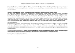 Diseño Curricular de la Educación Inicial - Ministerio de Educación de la Provincia de Córdoba
176
Políticas Socio-Educativas de Nivel Inicial y Primario - Políticas Socio-Educativas Área Educación Rural - Red Provincial de Formación Docente - Programa de
Fortalecimiento de la Enseñanza de Lengua, Ciencias y Matemática - Patrimonio Cultural - Equipos Profesionales de Apoyo Escolar- Centro de Documentación e
Información Educativa
- Jornada de Consulta a docentes y equipos técnicos de instituciones representativas del ámbito provincial – Diciembre de 2009
Della Vedoba, Cecilia – Etchegorry, Mariana – Civarolo, María Mercedes - De Marco, Nélida Noemí – Gianotti, Ana María – Doña, Patricia Alejandra – Ceballos, Marta
Susana – Possetto, Elder Azucena – Garlatti, María José – Sedano, María Monserrat – Zuñiga, María Celia - Del Vecchio, María Alejandra – Divertí, María Eugenia –
Russo, Norma Isabel – Gay, María Gabriela – Conti, Susana – Peña, Ana Karina – Zorrilla, Marisa del Valle – Treber, Adriana – Haro, Claudia Alejandra – Gattino,
Liliana – Occhiuzzi, Zulema – Díaz, Laura María – Pieretto, Nildo - Nieto, Ana María – Moreno, Gisela Fernanda – Rebelles, María Soledad – Luján, Patricia Susana –
Flores, Edith Teresa – Lodeiro, María Marcela – Pérez, Nora Andrea – Pubiano, Graciela Margarita – Baudino, María Silvana – Ledesma, María Isabel – Olcese, Ana –
Villegas, Myriam del Carmen – Fernandez, María Susana – Aimaretti, María Beatriz – Szafran, Miriam – Fracchia, Cecilia Hebe – Ratto, María Andrea – Berberián,
Ricardo – Gómez, Nora Viviana – Vanilla, Mercedes Beatriz – Sahade, Ana Elena – Sesma, Ana – Tifner, Gabriela – Amancio, Susana – Mainardi, María Lorena
Instituciones participantes:
Ministerio de Ciencia y Tecnología - Municipalidad de Córdoba - Universidad Nacional de Córdoba -Universidad Nacional de Villa María - Universidad Nacional de Río
Cuarto -Universidad Católica de Córdoba -Unión de Educadores de la Provincia de Córdoba -Sindicato Argentino de Docentes Particulares -Consejo de Educación
Católica -Cámara Cordobesa de Instituciones de Enseñanza Privada -Ministerio de Educación de la Provincia de Córdoba (Dirección General de Educación Superior;
Dirección General de Institutos Privados de Enseñanza; Dirección General de Nivel Inicial y Primario y Dirección General de Regímenes Especiales –Educación Física
y Educación Especial)
Se agradece la colaboración brindada por el Ministerio de Educación de la Nación - Dirección Nacional de Gestión Educativa: Dirección Nacional de Educación
Inicial, Coordinación de Áreas Curriculares y Coordinación de Educación Artística – Dirección Nacional de Políticas Socioeducativa.
Revisión y diseño: Ivana Castillo - Héctor Romanini
 