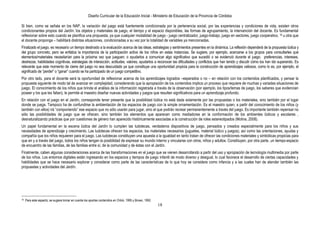 Diseño Curricular de la Educación Inicial - Ministerio de Educación de la Provincia de Córdoba
18
Si bien, como se señala en los NAP, la variación del juego está fuertemente condicionada por la pertenencia social, por las experiencias y condiciones de vida, existen otros
condicionantes propios del Jardín: los objetos y materiales de juego, el tiempo y el espacio disponibles, las formas de agrupamiento, la intervención del docente. Es fundamental
reflexionar sobre esto cuando se planifica una propuesta, ya que cualquier modalidad de juego - juego centralizador, juego-trabajo, juego en sectores, juego cooperativo, 18 u otra que
el docente proponga – habilitará distintas situaciones, condicionadas a su vez por la totalidad de variables ya mencionadas.
Finalizado el juego, es necesario un tiempo destinado a la evaluación acerca de las ideas, estrategias y sentimientos presentes en la dinámica. La reflexión dependerá de la propuesta lúdica y
del grupo concreto, pero se enfatiza la importancia de la participación activa de los niños en estas instancias. Se sugiere, por ejemplo, acercarse a los grupos para consultarles qué
elementos/materiales necesitarían para la próxima vez que jueguen; o ayudarlos a comunicar algo significativo que sucedió o se evidenció durante el juego: preferencias, intereses,
destrezas, habilidades cognitivas, estrategias de interacción, actitudes, valores; ayudarlos a reconocer las dificultades y conflictos que han tenido y discutir cómo los han ido superando. Es
relevante que este momento de cierre del juego no sea descuidado ya que constituye una oportunidad propicia para la construcción de aprendizajes valiosos, como lo es, por ejemplo, el
significado de “perder” o “ganar” cuando se ha participado de un juego competitivo.
Por otro lado, para el docente será la oportunidad de reflexionar acerca de los aprendizajes logrados –esperados o no – en relación con los contenidos planificados, y pensar la
propuesta siguiente de modo tal de avanzar en complejidad, considerando que la apropiación de los contenidos implica un proceso que requiere de muchas y variadas situaciones de
juego. El conocimiento de los niños que brinda el análisis de la información registrada a través de la observación (por ejemplo, los tipos/temas de juego, los saberes que evidencian
poseer y los que les faltan), le permite al maestro diseñar nuevas actividades y juegos que resulten significativos para un aprendizaje profundo.
En relación con el juego en el Jardín, corresponde tener presente que la posibilidad lúdica no está dada solamente por las propuestas o los materiales, sino también por el lugar
donde se juega. Tampoco ha de confundirse la ambientación de los espacios de juego con la simple ornamentación. Es el maestro quien, a partir del conocimiento de los niños (y
también con ellos) irá “componiendo” ese espacio que no sólo usarán para jugar, sino al que podrán recrear permanentemente a través del juego. Es importante también repensar no
sólo las posibilidades de juego que se ofrecen, sino también los elementos que aparecen como mediadores en la conformación de los ambientes lúdicos y escolares ,
desnaturalizando prácticas que por cuestiones de género han aparecido históricamente asociadas a la construcción de roles estereotipados (Molina, 2008).
Un papel fundamental en la escena lúdica del Jardín lo cumplen las ludotecas, verdaderos dispositivos de juego, pensados y creados especialmente para los niños y sus
necesidades de aprendizaje y crecimiento. Las ludotecas ofrecen los espacios, los materiales necesarios (juguetes, material lúdico y juegos), así como las orientaciones, ayudas y
compañía que los niños requieren para el juego. Las ludotecas constituyen una apuesta a la igualdad en tanto tratan de ofrecer las condiciones materiales y simbólicas propicias para
que en y a través del juego, todos los niños tengan la posibilidad de expresar su mundo interno y vincularse con otros, niños y adultos. Constituyen, por otra parte, un tiempo-espacio
de encuentro de las familias, de las familias entre sí, de la comunidad y de éstas con el Jardín.
Finalmente, caben algunas consideraciones acerca de las transformaciones en el juego que se vienen desarrollando a partir del uso y apropiación de tecnología multimedia por parte
de los niños. Los entornos digitales están ingresando en los espacios y tiempos de juego infantil de modo diverso y desigual, lo cual favorece el desarrollo de ciertas capacidades y
habilidades que se hace necesario explorar y considerar como parte de las características de lo que hoy se considera como infancia y a las cuales han de atender también las
propuestas y actividades del Jardín.
18 Para este aspecto, se sugiere tomar en cuenta los aportes contenidos en Orlick, 1995 y Brown, 1992.
 