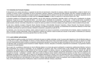 Diseño Curricular de la Educación Inicial - Ministerio de Educación de la Provincia de Córdoba
21
3.1.2. Contenidos de la Formación Ciudadana
El afianzamiento de los valores democráticos, la superación de toda forma de discriminación, el desarrollo de conductas y hábitos de responsabilidad y cuidado en relación con la
circulación, el consumo, la salud y la sexualidad, así como el conocimiento, valoración, protección y conservación del medio ambiente, entre otros, constituyen prioridades que han
de ser tenidas en cuenta para su abordaje en la escuela en general y en la Educación Inicial en particular. No se trata de contenidos aleatorios, que aparecen casualmente, sino de
temas cuyo tratamiento resulta fundamental en el amplio marco de la formación ciudadana, en vistas a la creación de un nuevo tipo de cultura cívico - ética.
La formación ciudadana en la Educación Inicial estará orientada a que los niños construyan conocimientos, desarrollen valores y se formen para la manifestación de actitudes
respetuosas. Al igual que en los demás niveles del sistema - y en acuerdo con las capacidades de los estudiantes- se aspira a que , a través de estos temas, se posibilite la
adopción de posiciones personales y colectivas frente a los problemas del contexto y se promueva el diseño de acciones que colaboren con su prevención y/o superación. La pro-
puesta educativa, entonces, ha de tender al desarrollo de un conjunto de valores que ordenan la convivencia ciudadana, para lograr mayores niveles de calidad de vida para todos.
En este marco, contenidos vinculados a Educación Sexual, Derechos Humanos e Interculturalidad, Educación Cooperativa y Mutual, Educación Vial, Educación Ambiental y
Tecnologías de la Información y la Comunicación, han sido incorporados a los diferentes campos de la propuesta. Las características de las estructuras didácticas en el Nivel harán
más sencilla su planificación por parte de los docentes y facilitarán la comprensión y apropiación por parte del niño.
Su tratamiento, como el del resto de las temáticas, reclama, además del aporte de los campos de conocimiento y el reconocimiento de los intereses, saberes e inquietudes de los
niños y sus familias, acuerdos institucionales, modos de organización y prácticas que involucren a todos los actores de la escuela. En este sentido, lo fundamental es la coherencia
entre los contenidos desarrollados y las acciones ejercidas frente a los niños y con ellos.
3.1.3. La sala multiedad: particularidades
La sala multiedad es aquélla que adopta como formato la conformación de grupos con edades combinadas, es decir, los grupos están integrados por niños de diferentes edades: de
3 a 5 años, de 4 y 5 años u otras posibilidades. Se trata de un formato institucional válido porque brinda la oportunidad de ampliar la cobertura educativa, por ejemplo en el ámbito
rural, pero fundamentalmente porque constituye una experiencia educativamente equivalente a la que ofrecen las salas conformadas por niños de la misma edad. Es, por otra parte,
una alternativa viable, que garantiza procesos educativos de calidad, integrados e inclusivos, adecuados a la diversidad y singularidad de los estudiantes, lo que garantiza el derecho
a la educación de manera equitativa.
Para el sujeto niño, la posibilidad de relacionarse con otros de diferentes edades en una misma sala supone la participación en experiencias cualitativamente diferentes, muchas de
ellas enriquecedoras de su proceso de aprendizaje y de sus modalidades de vinculación social. Para el docente pensar la sala multiedad supone “des-naturalizar” algunas
concepciones, por ejemplo respecto al origen fundante del Nivel Inicial, pero también las relativas al discurso: sus representaciones en torno a la concepción del sujeto del
aprendizaje de este Nivel. El ingreso de la Psicología evolutiva a la escuela configuró un discurso psicológico que atravesó especialmente al Jardín de Infantes, planteando una
concepción de minoridad – incompletitud - inmadurez - déficit, dando cuenta de la distancia cultural, material y simbólica entre los docentes y los niños. Pero si se sostiene que las
posibilidades de aprender o producir desarrollo no radican en las capacidades abstractas de un individuo, sino en las particulares formas de un individuo dentro de las prácticas, la
diferencia de edad deja de ser un problema del plano individual y se constituye en una realidad que impacta en el Jardín en su conjunto y demanda estrategias especificas diseñadas
en las diversas dimensiones de la vida institucional. En este contexto, el docente media semióticamente a través de la enseñanza, entre los saberes escolares y los saberes de los
niños, con la intencionalidad de promover modificaciones: ampliar el conocimiento distribuido individual y culturalmente.
 