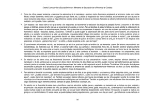 Diseño Curricular de la Educación Inicial - Ministerio de Educación de la Provincia de Córdoba
56
 Como los niños poseen tendencia a relacionar los elementos de la naturaleza o explicar ciertos fenómenos empleando el animismo (soles con caritas
felices, conejos sonrientes, viento como un gigante que sopla fuerte, etc.) y utilizan la imaginación así como la fantasía, es conveniente que poco a poco se
vayan revisando estas ideas y cuando se haga referencia a estos temas desde el área de las Ciencias Naturales se utilicen preferentemente imágenes de la
realidad o, en lo posible, fotos o películas.
 Con respecto a las ideas sobre el día y la noche o las estaciones, se recomienda la realización de dibujos de paisajes diurnos y nocturnos o del mismo
paisaje en distintas épocas del año, los que se presentarán en puestas en común. Para el abordaje de estas temáticas, se puede solicitar la colaboración de
familiares para que lleven a la sala almanaques, láminas, fotos y describan sus impresiones al respecto, así como las acciones que realizan en los distintos
momentos o épocas –descanso, trabajo, vacaciones-. También se puede sugerir la observación del cielo, tanto diurno como nocturno, en compañía de
adultos, y su posterior comentario en la sala. Las actividades propuestas deben indagar cómo explican los niños, por ejemplo, la noche, pudiendo armar un
modelo de cielo (diurno y nocturno) que permita discutir sus ideas partiendo de interrogantes como ¿por qué se produce la noche?, ¿qué actividades
realizamos a la noche y cuáles de día?, ¿cómo nos podemos dar cuenta de que es de noche?; cuando vemos la luna ¿es de noche? Y con respecto a las
estaciones: en invierno, ¿siempre hay nieve? ; en otoño ¿a todas las plantas se les caen las hojas?
 El conocimiento del ambiente natural y los fenómenos que en él se producen implica el análisis de los elementos y seres del entorno reconociendo sus
características, los materiales que los forman, el accionar sobre ellos, sus cambios e interacciones. Para ello, se deberán construir progresivamente
conocimientos sobre los seres vivos en cuanto a sus principales características morfológicas, funcionales y de relaciones, así como las de los elementos
inanimados. Por ello, es importante que el niño desde la sala de 3 años comience a reconocer – a través de exploraciones- los componentes, tanto
naturales como construidos por el hombre, del entorno cercano: agua, aire, suelo, seres vivos, entre otros, y se inicie en la toma de conciencia acerca de las
interrelaciones que se producen y continúe durante todo el Nivel profundizando y resignificando los aprendizajes alcanzados.
 En relación con los seres vivos, es fundamental favorecer la identificación de sus características –nacen, comen, respiran, eliminan desechos, se
reproducen- y de los cambios que se producen en ellos a través del tiempo. Se debe tratar que los niños puedan vivenciar las trasformaciones; por ejemplo,
cuidando plantas o animales, haciendo sus propias observaciones, las cuales se irán registrando a partir de dibujos. También es útil el empleo de imágenes
secuenciales o películas de la actualidad o que hagan referencia al ambiente del pasado. Es Importante hacer referencias a la flora y la fauna autóctonas,
incorporando una noción de aquéllas especies que están en riesgo de desaparición.
 Para abordar el tema de los animales, pueden emplearse salidas al aire libre, a una granja modelo, a una reserva y utilizar preguntas como ¿qué animales
vamos a ver?, ¿cuáles conocen?, ¿qué animales nos pueden ocasionar daños?, ¿cuáles nos sirven de alimento?, ¿qué animales que conocen viven en el
agua?, ¿cuáles tienen de mascotas?, etc. También se pueden elaborar álbumes con figuras de animales que los niños pueden recortar de revistas. Esto
contribuye con el reconocimiento de las características morfológicas que los identifican. También se puede pedir a los estudiantes fotos de animales, para
luego clasificarlos según diferentes criterios: cantidad de patas, domésticos o salvajes, etc.
 En relación con la diversidad de seres vivos –mamíferos, insectos, arácnidos, reptiles, peces, y vegetales-, es necesario que se incluya una gran variedad y
en particular a los propios del contexto del niño; por ejemplo, lombrices, bichos bolitas, perros, gatos, mosquitos, etc., contemplando a los invertebrados, los
cuales muchas veces no son tenidos en cuenta por ellos o a los que hacen referencia designándolos como “bichos”. Al respecto, se sugiere la visita a una
granja o a un Jardín botánico. En estos casos, se puede trabajar desde preguntas como ¿qué seres vivos hay en casa?, ¿qué diferencia a una araña de un
 