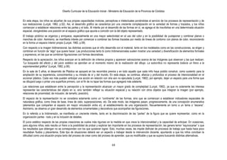 Diseño Curricular de la Educación Inicial - Ministerio de Educación de la Provincia de Córdoba
68
En esta etapa, los niños se adueñan de sus propias capacidades motoras, perceptivas e intelectuales poniéndolas al servicio de los procesos de representación y de
sus realizaciones (Lurçat, 1982, p.52). Así, el desarrollo gráfico se caracteriza por una creciente complejización en la variedad de formas y trazados, y los niños
comienzan a establecer relaciones entre las partes y el todo. Al interés por el desarrollo de las formas en sí, se agrega el de inscribirlas en una determinada situación
espacial, otorgándoles una posición en el espacio gráfico que apunta a coincidir con la del objeto representado.
El trabajo pictórico se organiza y enriquece, especialmente en una mayor selectividad en el uso del color y en la posibilidad de yuxtaponer y combinar planos o
manchas de color. Asimismo, se manifiesta interés por comenzar a combinar las formas trazadas por medio de líneas de contorno con planos de color, reconociendo
en la forma un espacio interior propio (Lurçat, 1982, p.59).
Con respecto a la imagen tridimensional, las distintas acciones que el niño desarrolla con el material, tanto en los modelados como en las construcciones, se eligen y
combinan en función de “algo” que quiere hacer. Las producciones tanto bi como tridimensionales suelen mostrar una variedad y diversificación de elementos formales
y expresivos, en las que se combinan figuraciones con formas decorativas.
Respecto de la apreciación, los niños avanzan en la definición de criterios propios y aparecen valoraciones acerca de las imágenes que observan y las que realizan:
―La búsqueda del efecto y del juicio estético se ejercitan en el momento mismo de la realización del dibujo. La autocrítica no representa todavía un freno a la
espontaneidad gráfica‖ (Lurçat, 1982, p.56).
En la sala de 5 años, el desarrollo de Plástica se apoyará en los recorridos previos y en todo aquello que cada niño haya podido construir, como sustento para la
ampliación de su experiencia, conocimientos y su mirada de sí y del mundo. En esta etapa, se continúa, afianza y profundiza el proceso de intencionalidad en el
accionar plástico. Cada vez más pueden anticipar una acción en relación con otra aún no ejecutada (Lurçat, 1982); por ejemplo, dejar un espacio para una forma que
se dibujará luego o pintar una superficie primero, con el fin de no tapar las formas que agregará más adelante.
Las relaciones que establecen entre la percepción y la representación alcanzan un mayor grado de complejidad (Lurçat, 1982), ya que no solamente les interesa
representar las características del objeto en sí, sino también reflejar su situación espacial y su relación con otros objetos que integran la imagen (por ejemplo,
relaciones de proximidad, de inclusión, de tamaño, posición).
El espacio de la representación no se considera solamente como un “continente” de las formas, sino que se comienzan a establecer indicadores espaciales de
naturaleza gráfica, como línea de base, línea de cielo, superposiciones, etc. De este modo, las imágenes pasan, progresivamente, de una concepción enumerativa
(elementos que comparten el espacio sin mayor vinculación entre sí), al establecimiento de una organización, frecuentemente en torno a un tema o “escena”.
Asimismo, se observa un gran desarrollo de elementos ornamentales y decorativos que acompañan las figuraciones.
En lo referido a la tridimensión, se manifiesta un creciente interés, tanto en la discriminación de las “partes” de la figura que se quiere representar, como en la
organización partes - todo y en la inclusión de detalles.
El juicio estético respecto de las propias creaciones se vuelve más riguroso en la medida en que crece la intencionalidad y la capacidad de anticipar. En ocasiones,
para algunos niños, esto resulta un freno a la posibilidad de probar y explorar tan importante en los procesos de representación; les genera temor “equivocarse” o que
los resultados que obtengan no se correspondan con los que quisieran lograr. Esto, muchas veces, les impide disfrutar de procesos de trabajo que hasta hace poco
resultaban fluidos y placenteros. Este tipo de situaciones deberá ser un aspecto a trabajar desde la intervención docente, apuntando a que los niños conciban la
dificultad como una situación propia tanto del proceso de crear como del proceso de aprender, que es modificable y que se supera buscando distintas alternativas.
 