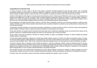 Diseño Curricular de la Educación Inicial - Ministerio de Educación de la Provincia de Córdoba
69
Lenguaje Musical en la Educación Inicial
La música, los sonidos, los ritmos, rodean la vida de los niños desde su nacimiento. Permitirles apoderarse de ellos para jugar, disfrutar, crear, es brindarles
oportunidades valiosas para el desarrollo de su creatividad, imaginación e inteligencia. Constituyen fuentes de aprendizaje las canciones que cantaron, cantan y les
cantan sus padres, los juegos musicales, la música de la radio, el cine, la televisión, los sonidos que él produce y todo lo que el entorno sonoro le ofrece.
Cuando los niños ingresan al Jardín, llegan con vivencias previas provenientes de su entorno. Vivencias que son diferentes en cada uno, por lo cual el contacto con el
lenguaje musical debiera tener la función de propiciar, desde un enfoque sistemático, experiencias musicales que apunten a un desarrollo estético, perceptivo y
expresivo en un contexto de igualdad de oportunidades. Como sostenía el pedagogo Zoltán Kodaly (en Mejía Pascual, 2002), la lengua materna musical es la vía a
partir de la cual el niño puede acceder al lenguaje universal de la música, como nueva alternativa para su formación personal.
El niño experimenta con la materia prima de la música: el sonido. Lo reconoce, ubica su procedencia, lo imita con su voz, discrimina sus atributos, lo combina con otros
similares o diferentes, para formar motivos musicales y frases, llevando a cabo un proceso de exploración y expresión que se va perfeccionando y enriqueciendo como
una forma de comunicación.
Las expresiones musicales constituyen una de las fuentes más directas y significativas en el proceso de introducir al niño en el mundo de la cultura. Estas experiencias
estarán fundadas en el disfrute, lo lúdico, lo creativo que le permita conectarse con las sensaciones y las emociones.
En este campo formativo, es necesario partir de la premisa de que todos pueden cantar y experimentar posibilidades sonoras. No se trata de formar músicos, sino de
propiciar el contacto con un lenguaje ancestral que liga al ser humano con sus emociones y que lo vincula con los demás.
Se trata, desde el Nivel Inicial, de favorecer la formación de individuos sensibles, de ampliar sus posibilidades de elección, de ofrecer materiales que propicien
actitudes creativas y cuestionadoras.
Los niños están expuestos actualmente a ofertas que no siempre tienen calidad, variedad y riqueza en lo musical. Los medios de comunicación masivos no incluyen
con frecuencia géneros variados ni estilos diferentes en sus programaciones. Si los niños escuchan solamente un tipo de música, “se formarán musicalmente creyendo
que esa es la única posibilidad” (Gianni, 1998). Por ello, es tarea de las instituciones educativas acercar a los niños aquello que no tienen tan fácilmente a su alcance.
A veces en la clase de música, en ocasiones en otros momentos (al desayunar o merendar, al descansar, al dibujar o pintar) es interesante propiciar la escucha y
apreciación de materiales musicales de calidad y diversos. Si bien aquí juegan los gustos personales del docente, su propia formación o sus inclinaciones, es deseable
apartarse de las propuestas que insisten en una desvalorización de las posibilidades infantiles y apelan al diminutivo innecesario, al estereotipo y la rima forzada, tan
lejana al lenguaje poético, así como a arreglos musicales elementales y nula variedad instrumental.
No es necesario que todo lo que se ofrece pueda ser reproducido por los niños. Algunas melodías o canciones son complejas y el objetivo al elegirlas no es que los
niños aprendan a cantarlas, sino que el fin es crear un ambiente culturalmente enriquecido, ofreciendo oportunidades a las que tal vez no accederían de otra manera.
En síntesis, cantar, tocar instrumentos y escuchar música abren las puertas al desarrollo de la expresión, al arte y a la cultura.
 