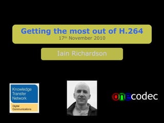 Getting the most out of H.264 17 th  November 2010 Iain Richardson 