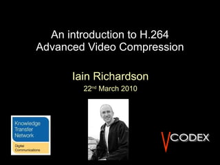 An introduction to H.264 Advanced Video Compression Iain Richardson 22 nd  March 2010 V CODEX 