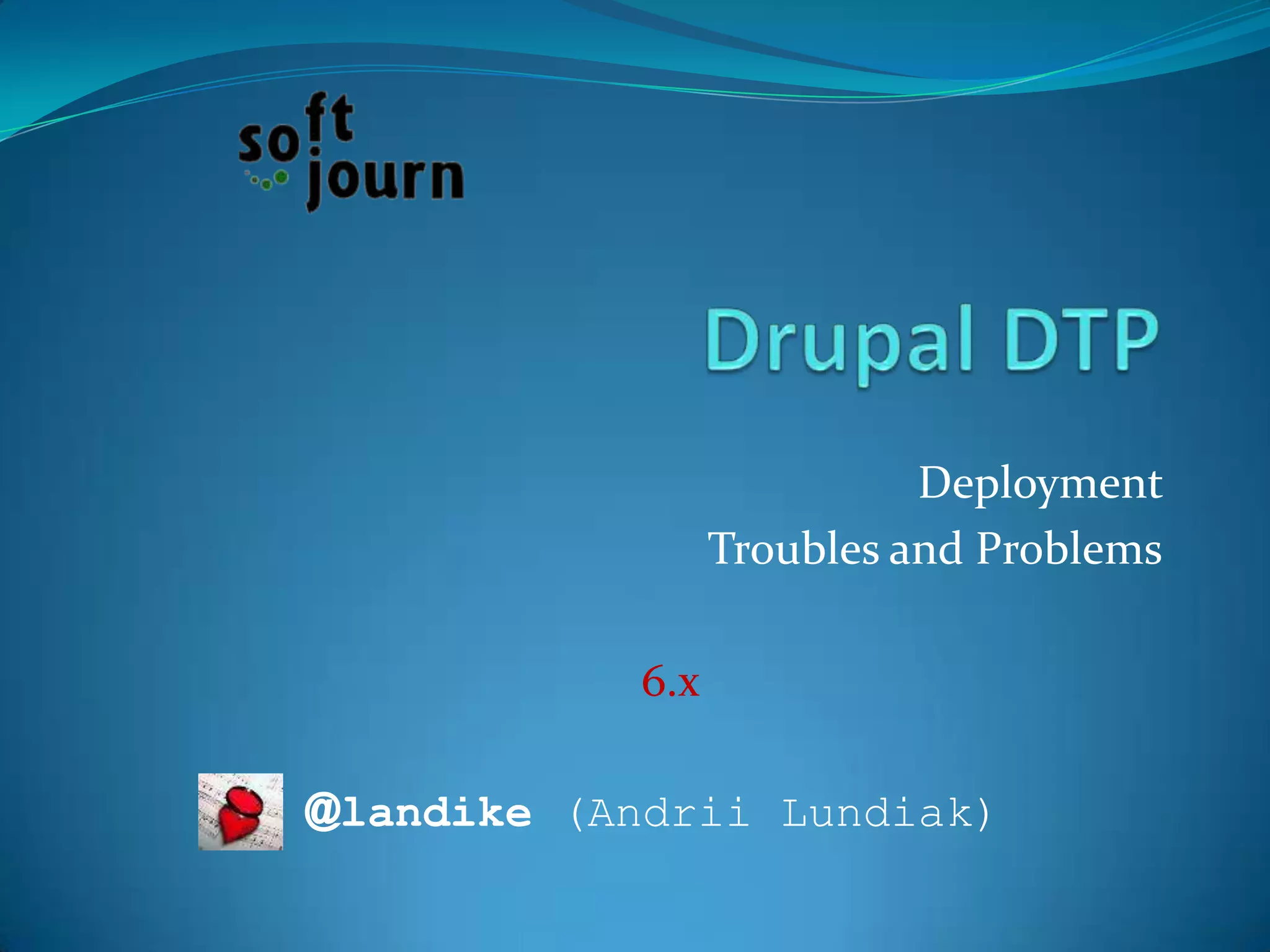 Drupal DTPDeployment Troubles and Problems6.x	@landike (Andrii Lundiak)